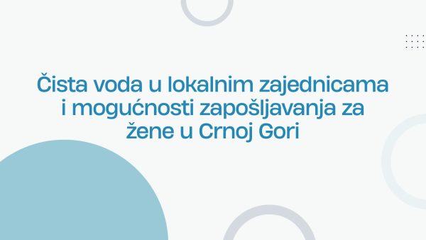 Početak realizacije projekta „Čista voda u lokalnim zajednicama i mogućnosti zapošljavanja za žene u Crnoj Gori“